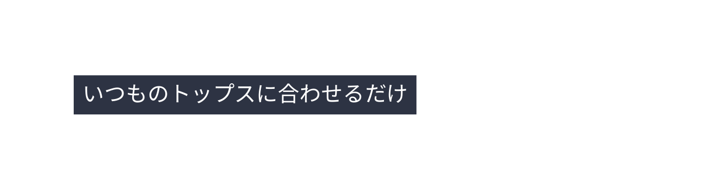 いつものトップスに合わせるだけ